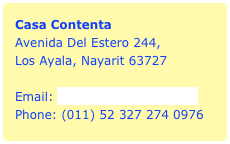 Casa Contenta
Avenida Del Estero 244,
Los Ayala, Nayarit 63727

Email: casacontenta@shaw.caPhone: (011) 52 327 274 0976